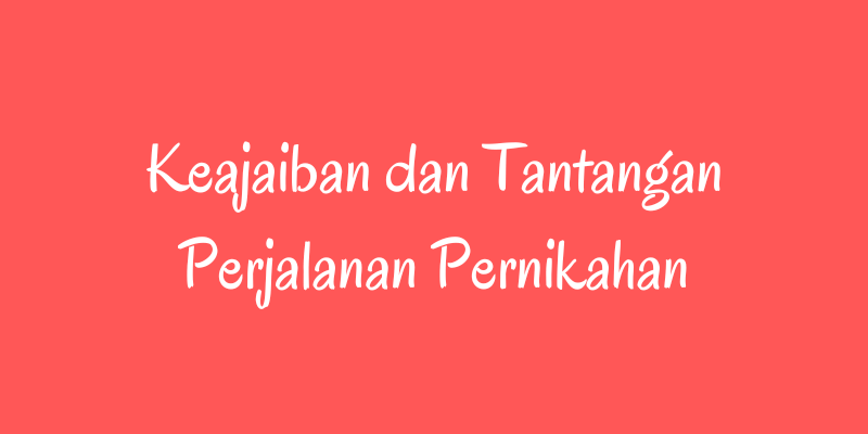 Keajaiban dan Tantangan Perjalanan Pernikahan