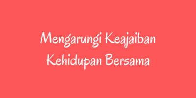 Mengarungi Keajaiban Kehidupan Bersama